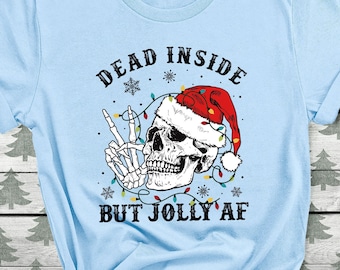 Dead Inside But Jolly Af - Christmas Shirt - Gift for Christmas - Funny Christmas Tee - Skeleton Tshirt - Christmas Skull - Santa Shirts