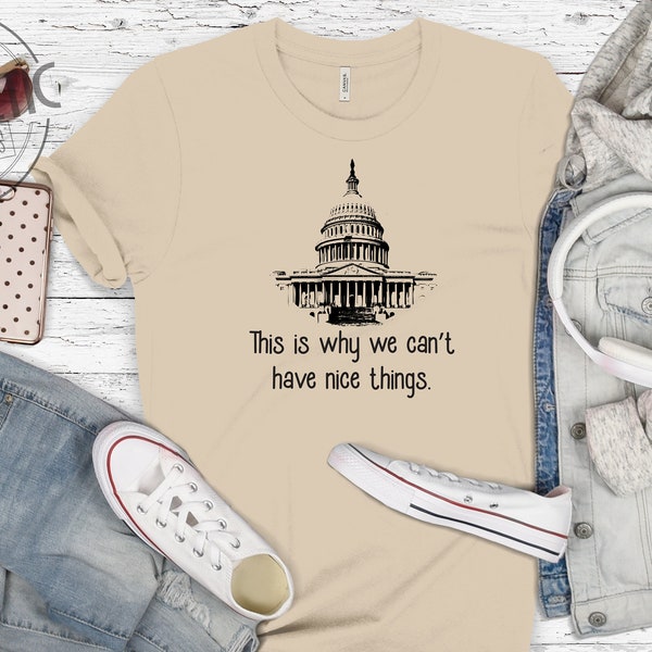 Shirt for Libertarian Liberal or Republican Shirt, Capital Hill Funny Tee, Why We Can't Have Nice Things