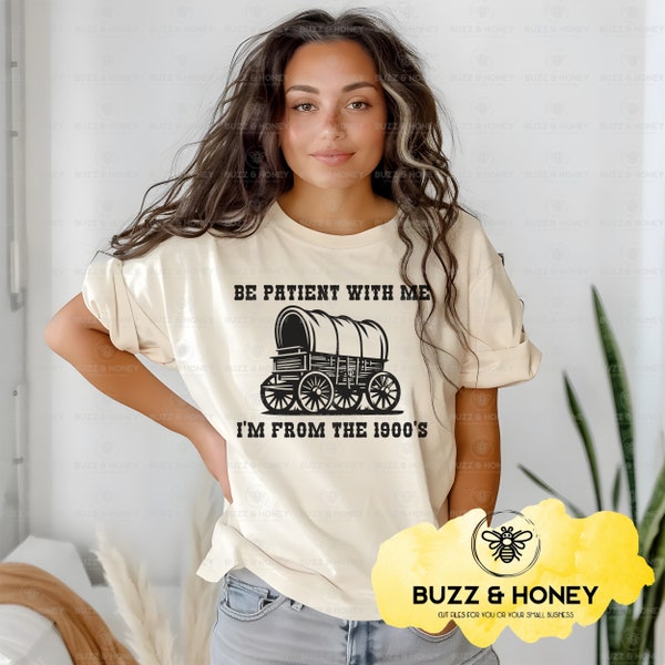 Be Patient with Me I'm from the 1900's, Sublimation Designs, Millennials, Covered Wagon, Oregon Trail, Funny Tees, Funny Millennial Designs