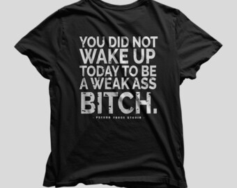 You Did Not Wake Up Today to Be A Weak Ass Bitch T shirt, Gym Pump Cover, tiktok viral, deadlift, workout gear