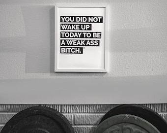 You Did Not Wake Up Today To Be A Weak Ass Bitch ® Poster, Mindset Quote, Inspirational Art, Success Office Decor