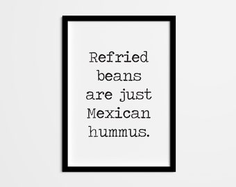 Mexican Food Quote Wall Art — Refried beans are just Mexican hummus — Foodie Neutral home decor for home office or kitchen and more