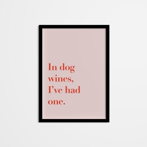Funny Quote Wall Art — In dog wines, I’ve had one — Dark Humor Home Decor, Adult Humor Printable Art