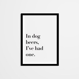 Funny Quote Wall Art — In dog beers, I’ve had one — Dark Humor Home Decor, Adult Humor Printable Art