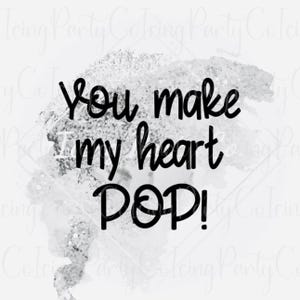 May include: Black text on a white background reads "You make my heart POP!" The text is layered over a gray watercolor-style splash. The design is suitable for various products like cards or wall art.