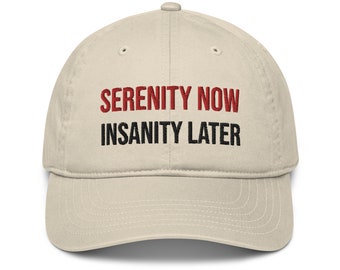 NEW!! - Serenity Now, Insanity Later Organic hat