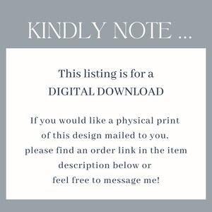 May include: Text on a gray background that reads "KINDLY NOTE... This listing is for a DIGITAL DOWNLOAD. If you would like a physical print of this design mailed to you, please find an order link in the item description below or feel free to message me!"