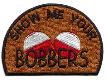 Show Me Your Bobbers Patch Funny Fishing  Meme Embroidered Iron On AE7