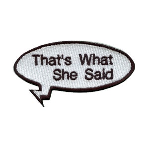 May include: White speech bubble with a black outline and the text "That's What She Said" in black embroidery.