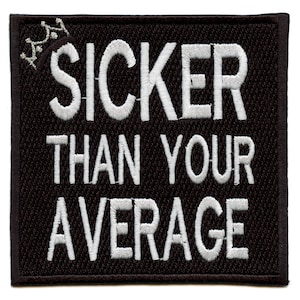 May include: Black embroidered patch with white text that reads "SICKER THAN YOUR AVERAGE" with a small crown above the word "SICKER".
