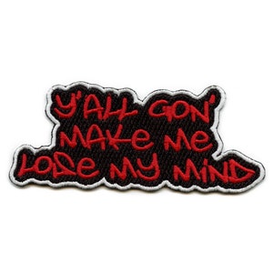 Yall Gon Make Me Lose My Mind Patch Lyrics Embroidered Iron On EB1