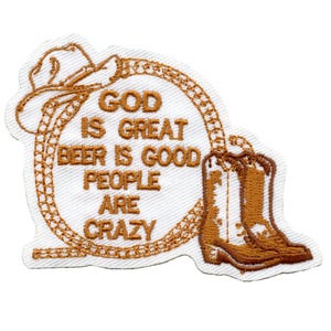 May include: Embroidered patch with a cowboy theme. The patch features a cowboy hat, rope, and a pair of cowboy boots in shades of brown. Text reads "GOD IS GREAT, BEER IS GOOD, PEOPLE ARE CRAZY" in brown lettering, set against a white background.