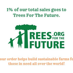 May include: Green logo featuring a tree and two people holding hands. The text reads "Trees.org for the Future". 1% of sales goes to Trees For The Future to help build sustainable farms for those in need.