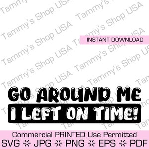 Go Around Me I Left On Time | Uso comercial permitido | Arquivo SVG | Cricut | Camiseta | Adesivo | Decalque