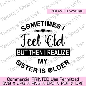 Sometimes I Feel Old Then I Realize My Sister Is Older | Commercial Use Permitted, Cut File, SVG File, Cricut, Jpg, SVG, Vector