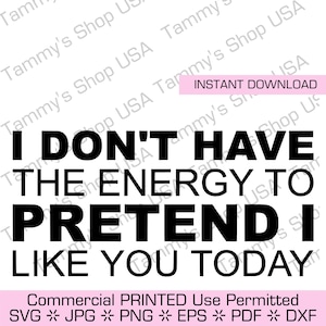 No tengo energía para fingir que me gustas hoy / Uso comercial permitido, Cricut, Descarga instantánea, Clip Art, Jpg, SVG, Vector