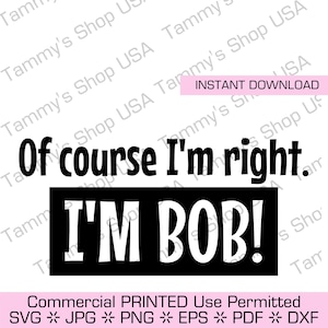 Natuurlijk heb ik gelijk. Ik ben Bob! | Commercieel gebruik toegestaan, SVG-bestand, Cricut, Clipart, Instant download, Clip Art, JPG, SVG, Vector