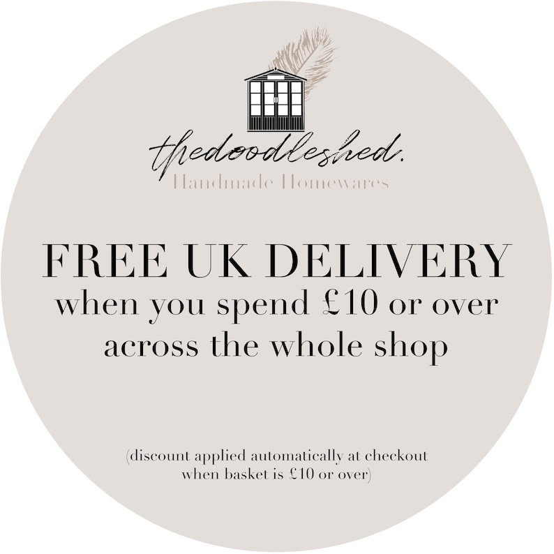 May include: A white circle with a gray background and black text. The text reads "thedoodleshed. Handmade Homewares FREE UK DELIVERY when you spend &pound;10 or over across the whole shop (discount applied automatically at checkout when basket is &pound;10 or over)"