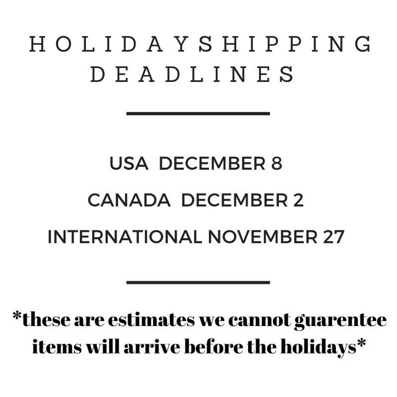 May include: Holiday shipping deadlines for the United States, Canada, and international orders.  USA December 8, Canada December 2, International November 27. *These are estimates, we cannot guarantee items will arrive before the holidays*