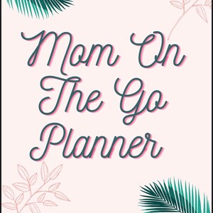 May include: A pink and teal planner with the text "Mom On The Go Planner" in a cursive font. The background is a light pink with green and brown palm leaves.