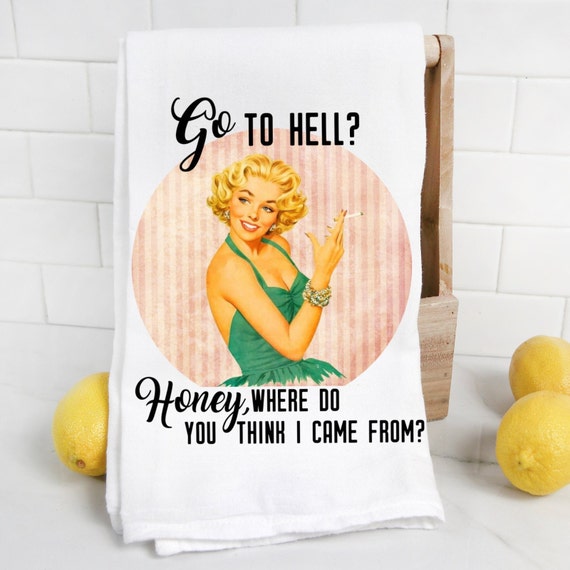 Go To Hell Honey Where Do You Think I Come From Kitchen Tea Etsy