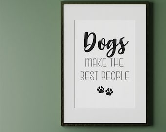 Dogs make the best people, digital download, unframed, Dog quote, pet lover gift