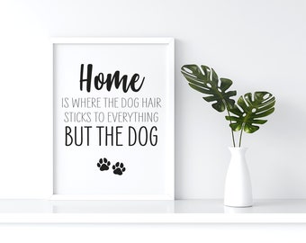 Home is where the dog hair sticks to everything but the dog, digital download, unframed, Dog quote, pet lover gift