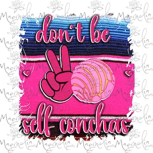 May include: Pink and blue striped background with the text "don't be self conchas" in white lettering. A pink peace sign and a pink and yellow concha are in the center of the image.