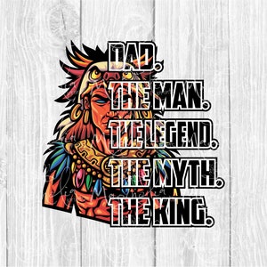 Digital file /  Dad the man the legend the myth the king Aztec indian  /  digital / design file download  PNG