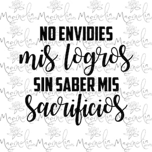 May include: Black and white graphic text design with the Spanish phrase "No envies mis logros sin saber mis sacrificios" which translates to "Don't envy my achievements without knowing my sacrifices".