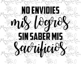 May include: Black and white graphic text design with the Spanish phrase "No envies mis logros sin saber mis sacrificios" which translates to "Don't envy my achievements without knowing my sacrifices".