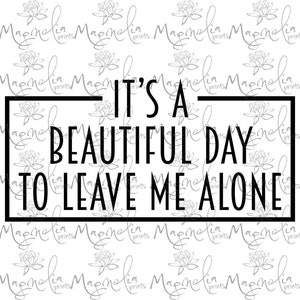 Digital file / Its a beautiful day to leave me alone / png / svg/ digital art file to download / decal / quote