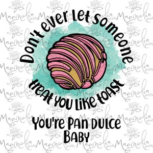 Digital art /Dont ever let someone treat you like a toast you are a pan dulce baby  / spanish  / printable file / download file / PNG