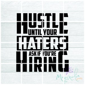 Digital file / Hustle until your haters ask if you're hiring /  digital / design file download SVG EPS PNG / decal / cricut