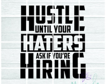 Digital file / Hustle until your haters ask if you're hiring /  digital / design file download SVG EPS PNG / decal / cricut