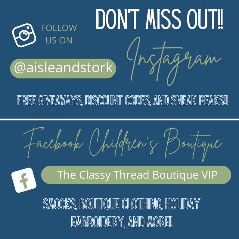 May include: A blue and green graphic with the text "DON'T MISS OUT!!!" and "Instagram" in a handwritten font. The text "FREE GIVEAWAYS, DISCOUNT CODES, AND SNEAK PEAKS!!!" is also included. The graphic also includes a blue and white camera icon with the text "FOLLOW US ON @aisleandstork" and a blue and white Facebook icon with the text "Facebook Children's Boutique The Classy Thread Boutique VIP SMOCKS, BOUTIQUE CLOTHING, HOLIDAY EMBROIDERY, AND MORE!"