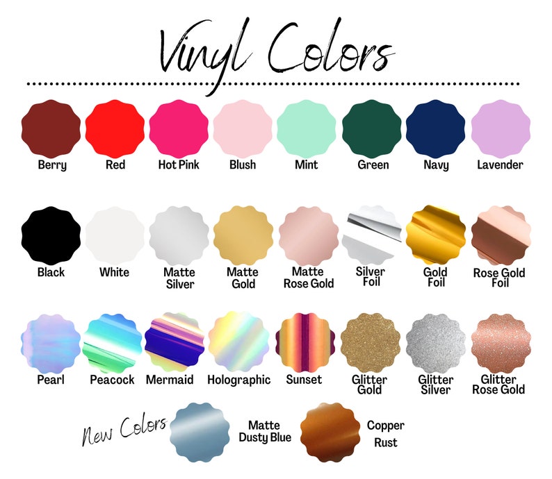 May include: A chart of vinyl colors for crafting projects. The colors are organized into categories: Berry, Red, Hot Pink, Blush, Mint, Green, Navy, Lavender, Black, White, Matte Silver, Matte Gold, Matte Rose Gold, Silver Foil, Gold Foil, Rose Gold Foil, Pearl, Peacock, Mermaid, Holographic, Sunset, Glitter Gold, Glitter Silver, Glitter Rose Gold, Matte Dusty Blue, Copper Rust.