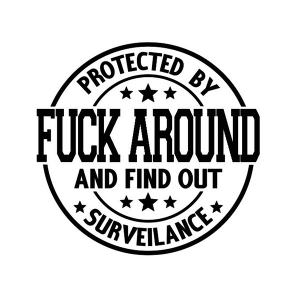 Protected By Fuck Around And Find Out Surveillance Vinyl Decal *High Quality Oracal 651 Vinyl *Many Sizes/Colors  *For Any Smooth Surface