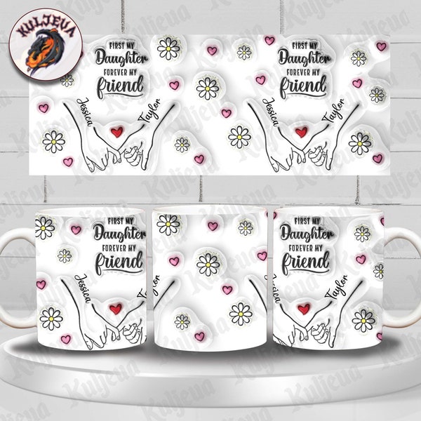 First My Daughter Forever My Friend 3D Mug Wrap 11oz Design, Inflated Custom Gift, Mom And Daughter Mug Png, Instant Download