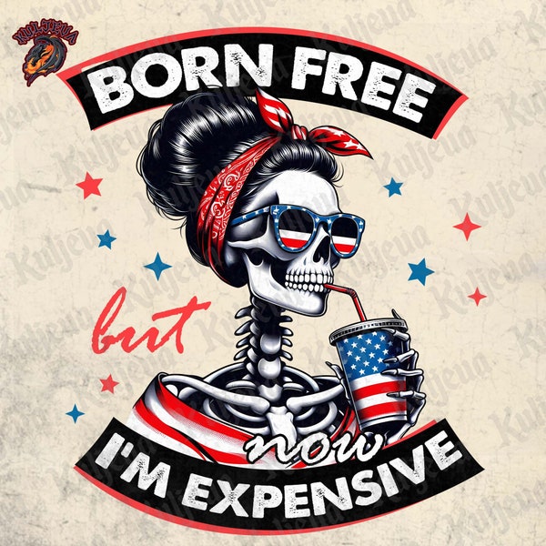 Born Free But Now I'm Expensive Png, Funny Skeleton American Girl Png, Independence Day Png, 4th of July Usa Png, Digital download
