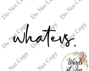 SVG Digital Download Whatevs Whatever Whateva funny t-shirt shirt design laser cut file word