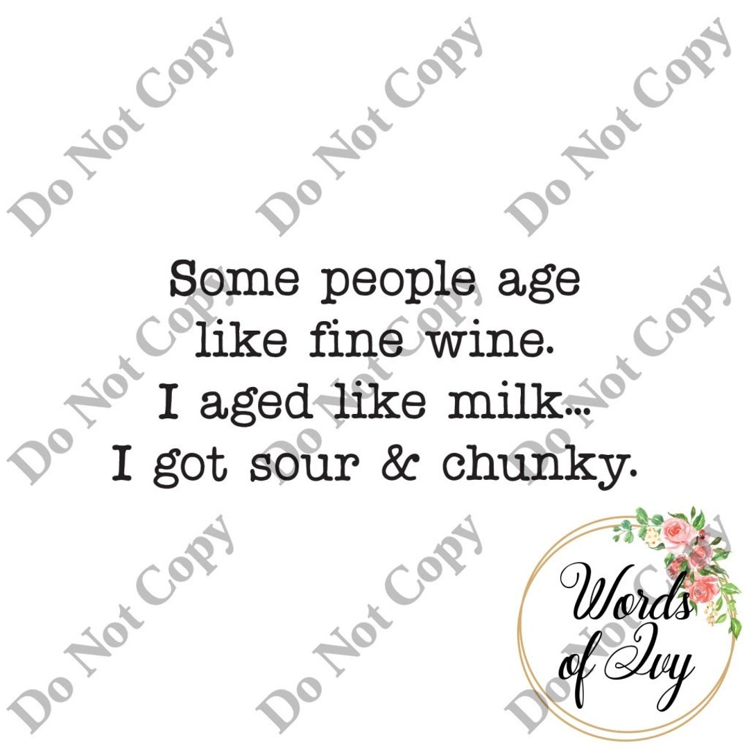 SVG Digital Download Some People Age Like Fine Wine I Aged Like Milk I Got Sour and Chunky Quote