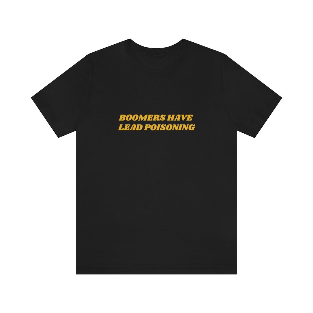 Boomers Have Lead Poisoning Funny Tee, Gifts for Friends Ideas, Gen Z Cursed Graphic Tee, Cursed