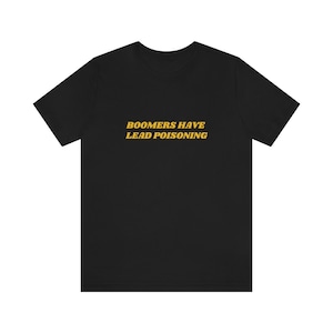 Boomers Have Lead Poisoning Funny Tee, Gifts for Friends Ideas, Gen Z Cursed Graphic Tee, Cursed Tee Shirt