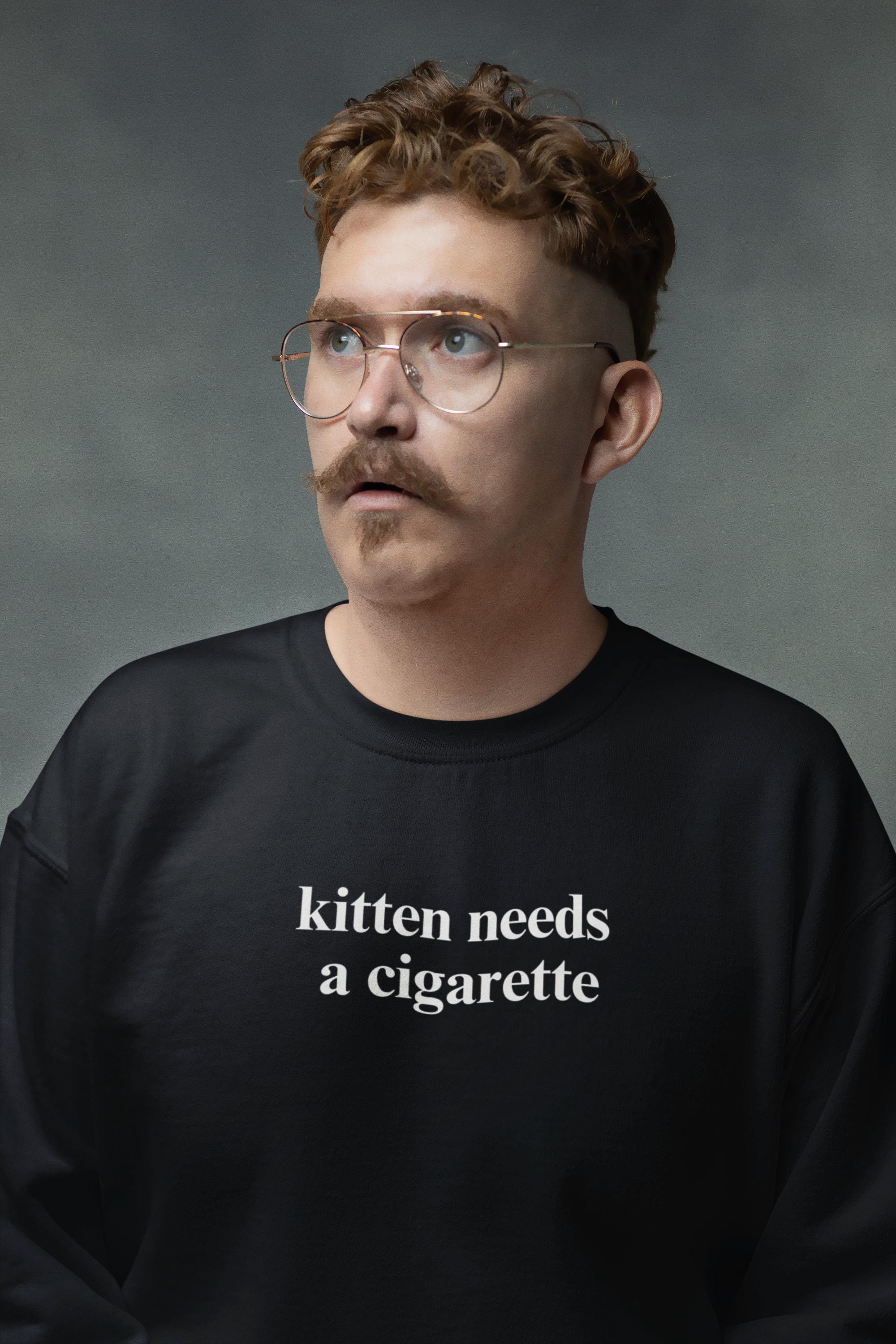 kitten needs a cigarette shirt Kitten Needs a Cigarette Sweatshirt | Black Text Crewneck