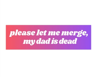Please let me merge, my dad is dead Bumper Sticker Funny, Thinking about Sticker, Science Gifts for Friends, Weird Car Sticker