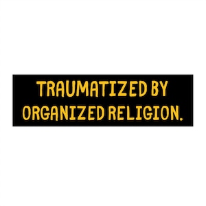 May include: A rectangular black sticker featuring the text TRAUMATIZED BY ORGANIZED RELIGION. in bold, yellow, sans-serif capital letters. The text is arranged in two lines, centered on the black background, with a period at the end of the sentence.
