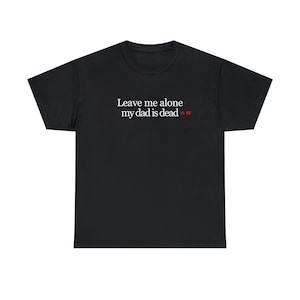 My Dad is Dead to me Tee, Funny Graphic T-Shirts Gen Z, Unhinged Shirts for Friends, Cursed Gifts
