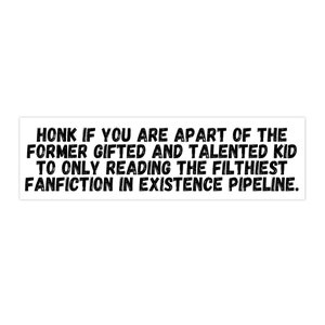 Honk if you are a former gifted and talented Bumper Sticker Funny, Don&#39;t Honk I&#39;m Reading Fanfiction, Cursed Stickers