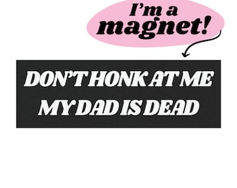 Don&#39;t Honk at Me My Dad is Dead Car Magnets. Dad Dead Magnet for Car, Funny Gifts for Friends, Dark Humor Bumper Sticker